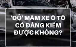 ĐỘ MÂM XE Ô TÔ CÓ ĐĂNG KIỂM ĐƯỢC KHÔNG?